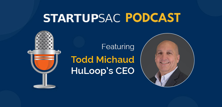 Podcast: HuLoop's CEO, Todd Michaud, Shares HuLoop's Story on the StartupSac Podcast