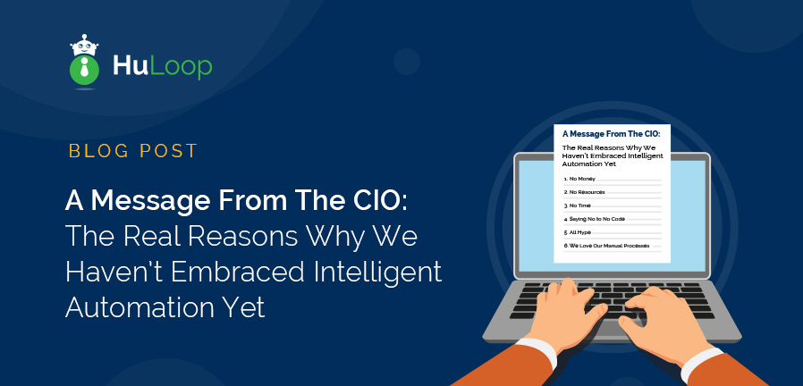 A Message From The CIO: The Real Reasons Why We Haven’t Embraced Intelligent Automation Yet