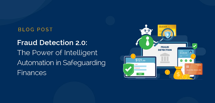 Fraud Detection 2.0: The Power of Intelligent Automation in Safeguarding Finances