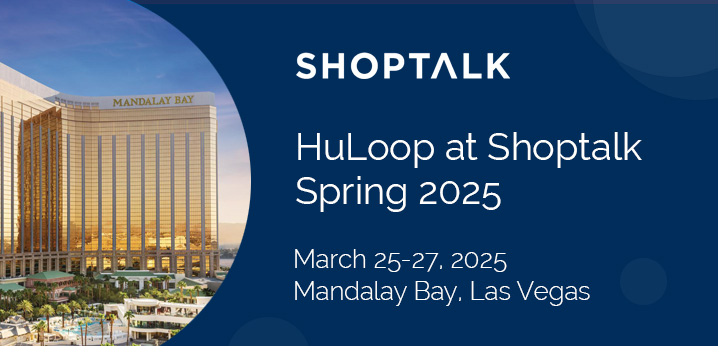 Meet HuLoop at Shoptalk Spring 2025