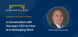 Startup Folsom AI Meetup with HuLoop CEO Todd Michaud